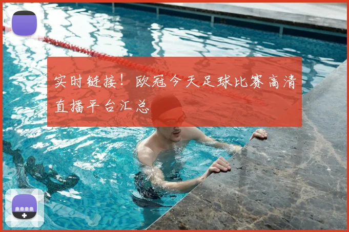 实时链接！欧冠今天足球比赛高清直播平台汇总